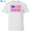 Don’t Have To Ask Don’t Have To Beg Shirt