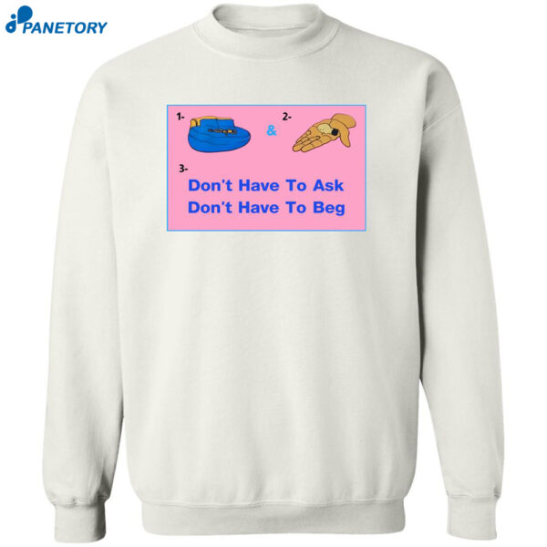 Don't Have To Ask Don't Have To Beg Shirt