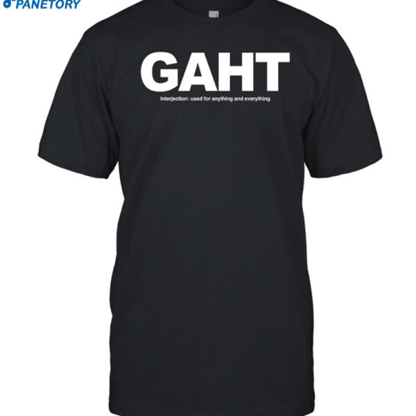 Gaht Interjection Used For Anything And Everything Shirt