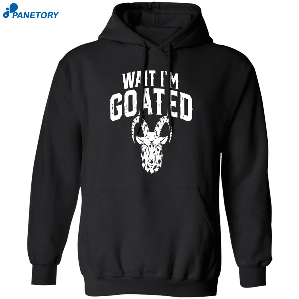 Goat Humor Wait I'm Goated Shirt 7 Goat Humor Wait I’m Goated Shirt 1