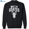 Goat Humor Wait I’m Goated Shirt 2