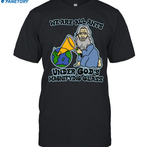 Good Shirts We Are All Ants Under God's Magnifying Glass Shirt