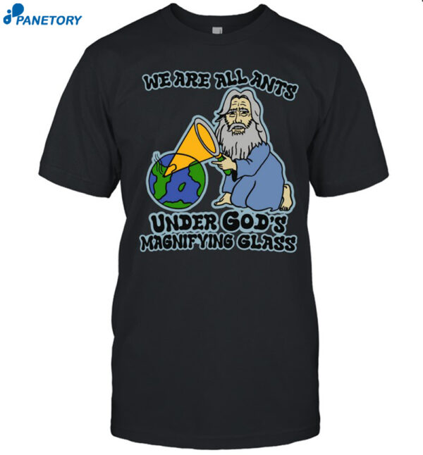 Good Shirts We Are All Ants Under God'S Magnifying Glass Shirt