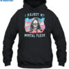 I Reject My Mortal Flesh Shirt 2