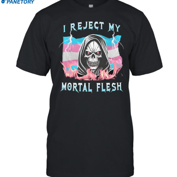 I Reject My Mortal Flesh Shirt