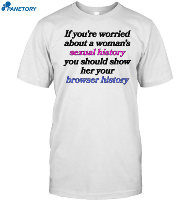 If You'Re Worried About A Woman'S Sexual History You Should Show Her Your Browser History Shirt