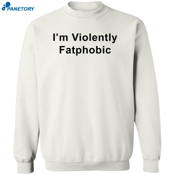I'M Violently Fatphobic Shirt