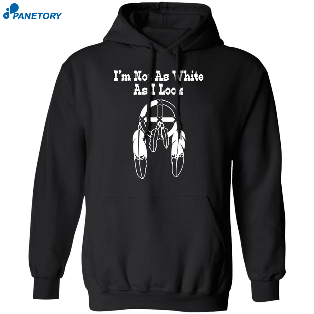 I'm Not As White As I Look Shirt 7 I’m Not As White As I Look Shirt 1