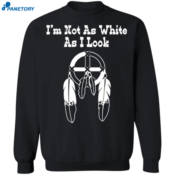 I'm Not As White As I Look Shirt
