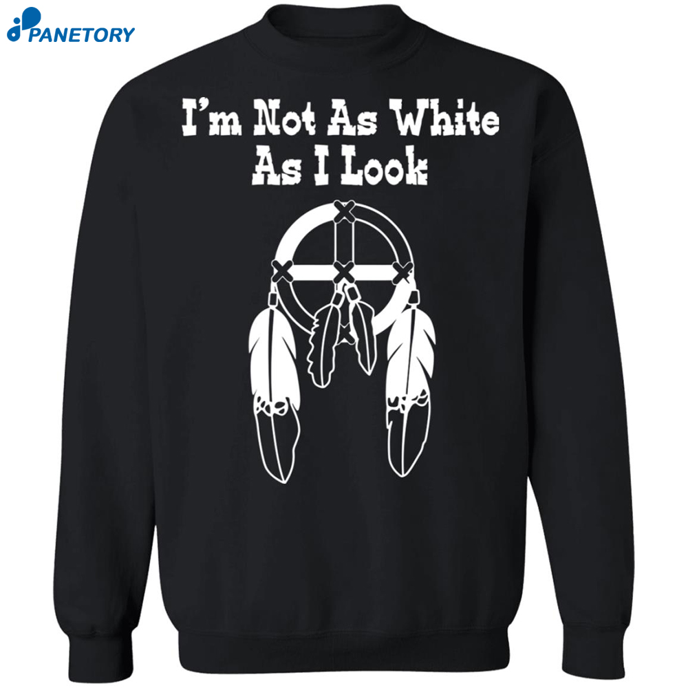 I'm Not As White As I Look Shirt 6 I’m Not As White As I Look Shirt 23