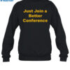 Just Join A Better Conference Shirt 1