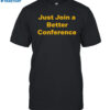 Just Join A Better Conference Shirt