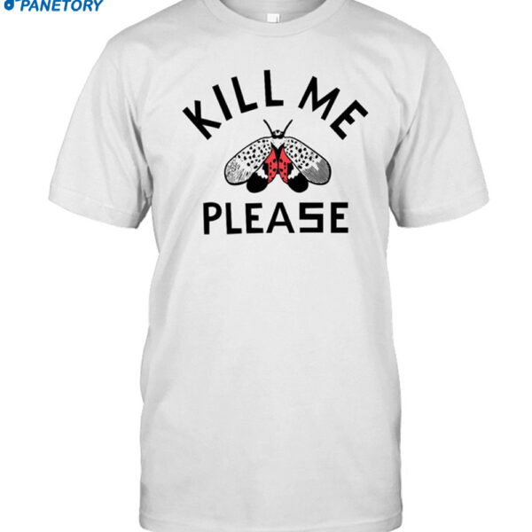 Kill Me Please Shirt
