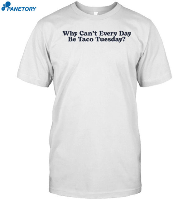 Middle Class Fancy Why Can'T Every Day Be Taco Tuesday Shirt