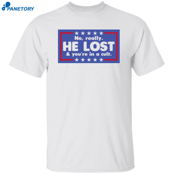No Really He Lost And You're In A Cult Shirt