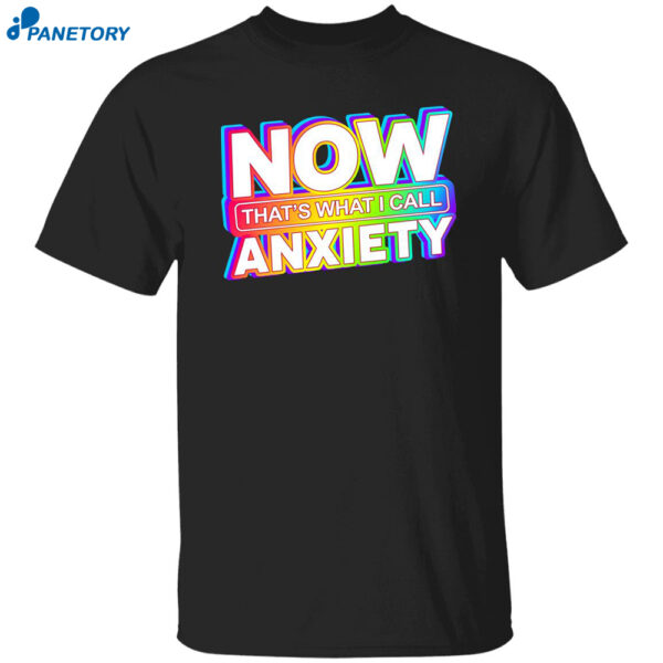 Now That's What I Call Anxiety Shirt