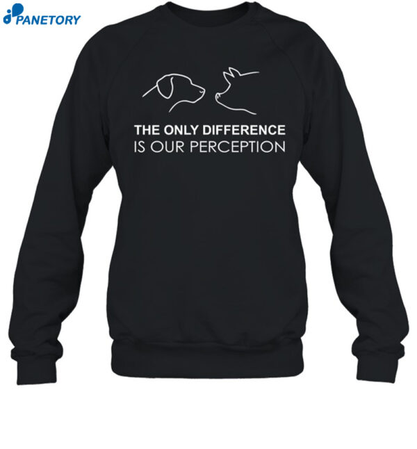 Pig And Dog The Only Difference Is Our Perception Shirt