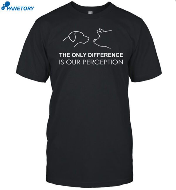 Pig And Dog The Only Difference Is Our Perception Shirt