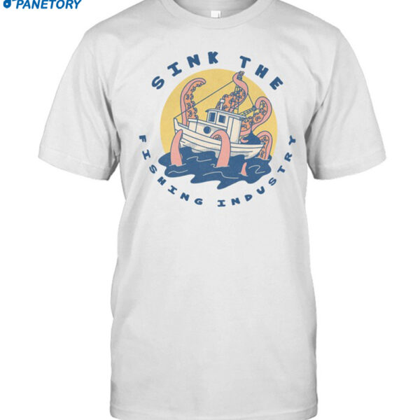 Sink The Fishing Industry Shirt