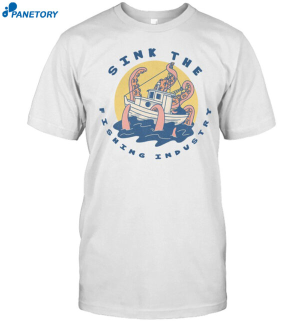 Sink The Fishing Industry Shirt