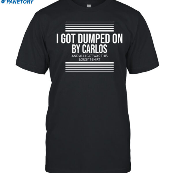 Sp00n1cus I Got Dumped On By Carlos Shirt