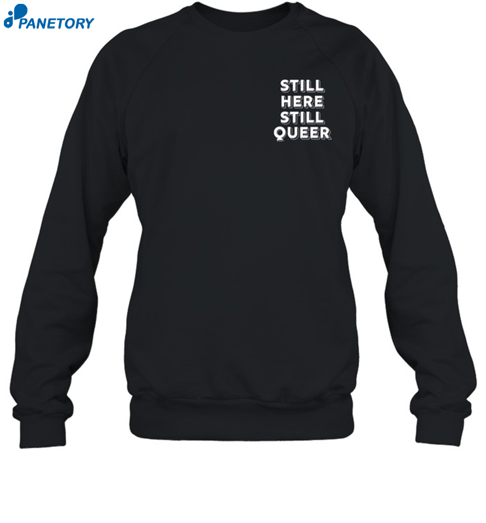 Still Here Still Queer Shirt 6 Still Here Still Queer Shirt 1