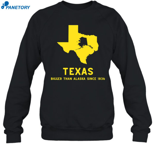 Texashumor Texas Bigger Than Alaska Since 1836 Shirt