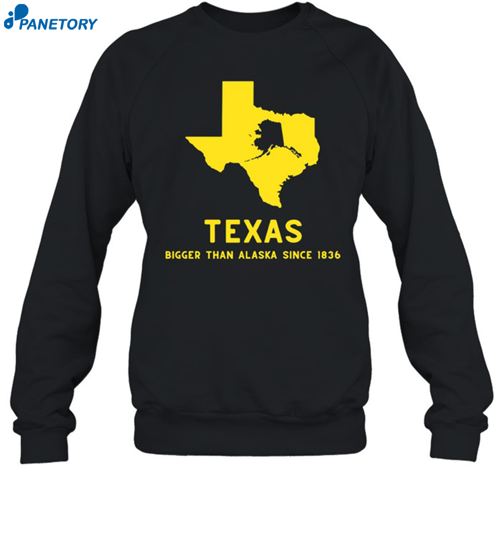 Texashumor Texas Bigger Than Alaska Since 1836 Shirt 6 Texashumor Texas Bigger Than Alaska Since 1836 Shirt 1