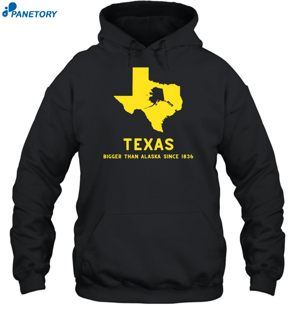 Texashumor Texas Bigger Than Alaska Since 1836 Shirt 7 Texashumor Texas Bigger Than Alaska Since 1836 Shirt 2