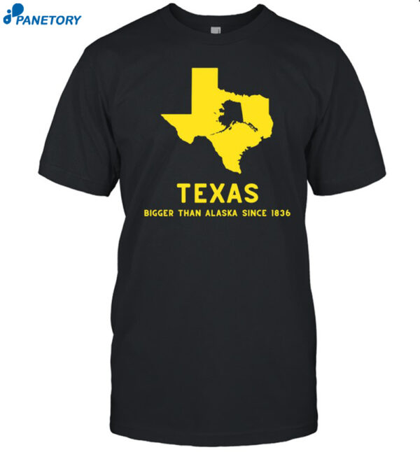 Texashumor Texas Bigger Than Alaska Since 1836 Shirt