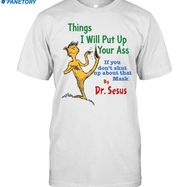 Things I Will Put Up Your Ass If You Don't Shut Up Shirt