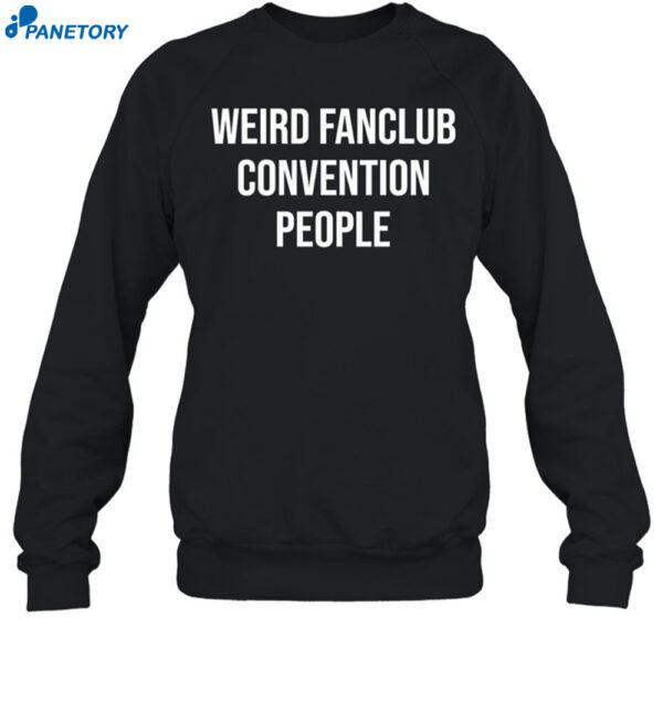 Weird Fanclub Convention People Shirt