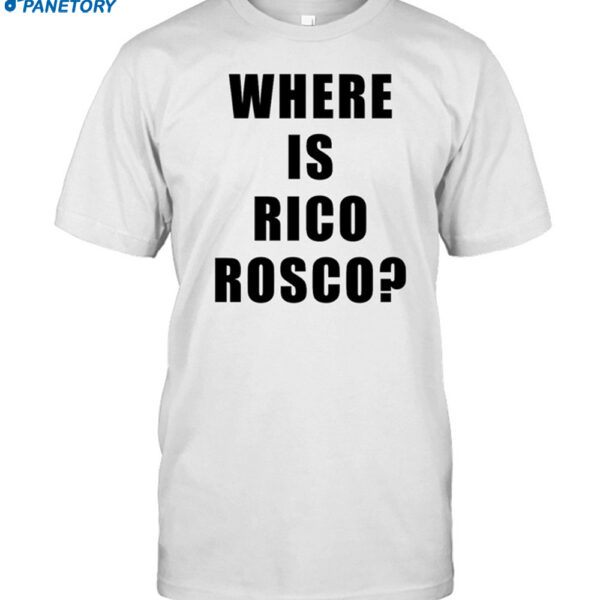 Where Is Rico Rosco Shirt