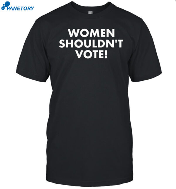 Women Shouldn'T Vote Shirt