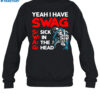 Yeah I Have Swag Sick In The Head Shirt 1