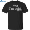 Yes I’m Cold Me 24 7 Shirt