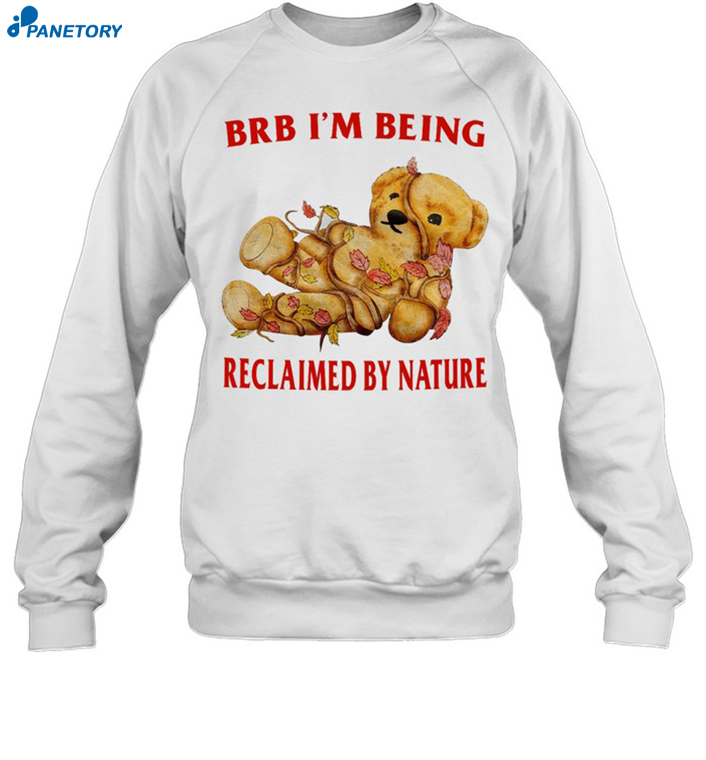 Brb I'm Being Reclaimed By Nature New Shirt 6 Brb I'm Being Reclaimed By Nature New Shirt 1