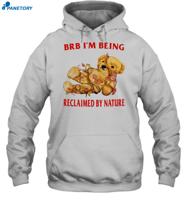 Brb I'm Being Reclaimed By Nature New Shirt