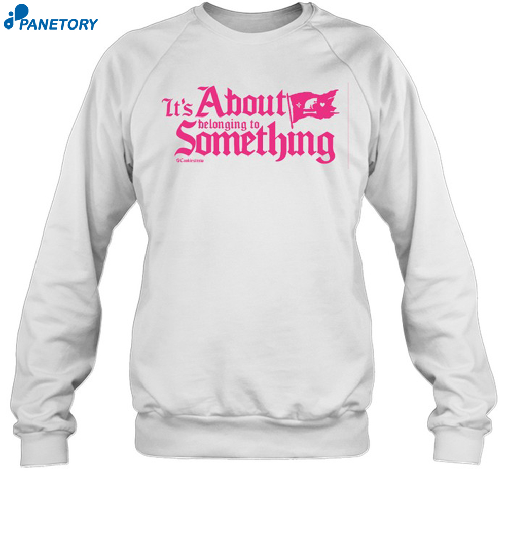 Cookiestraw It's About Belonging To Something Shirt 6 Cookiestraw It's About Belonging To Something Shirt 1
