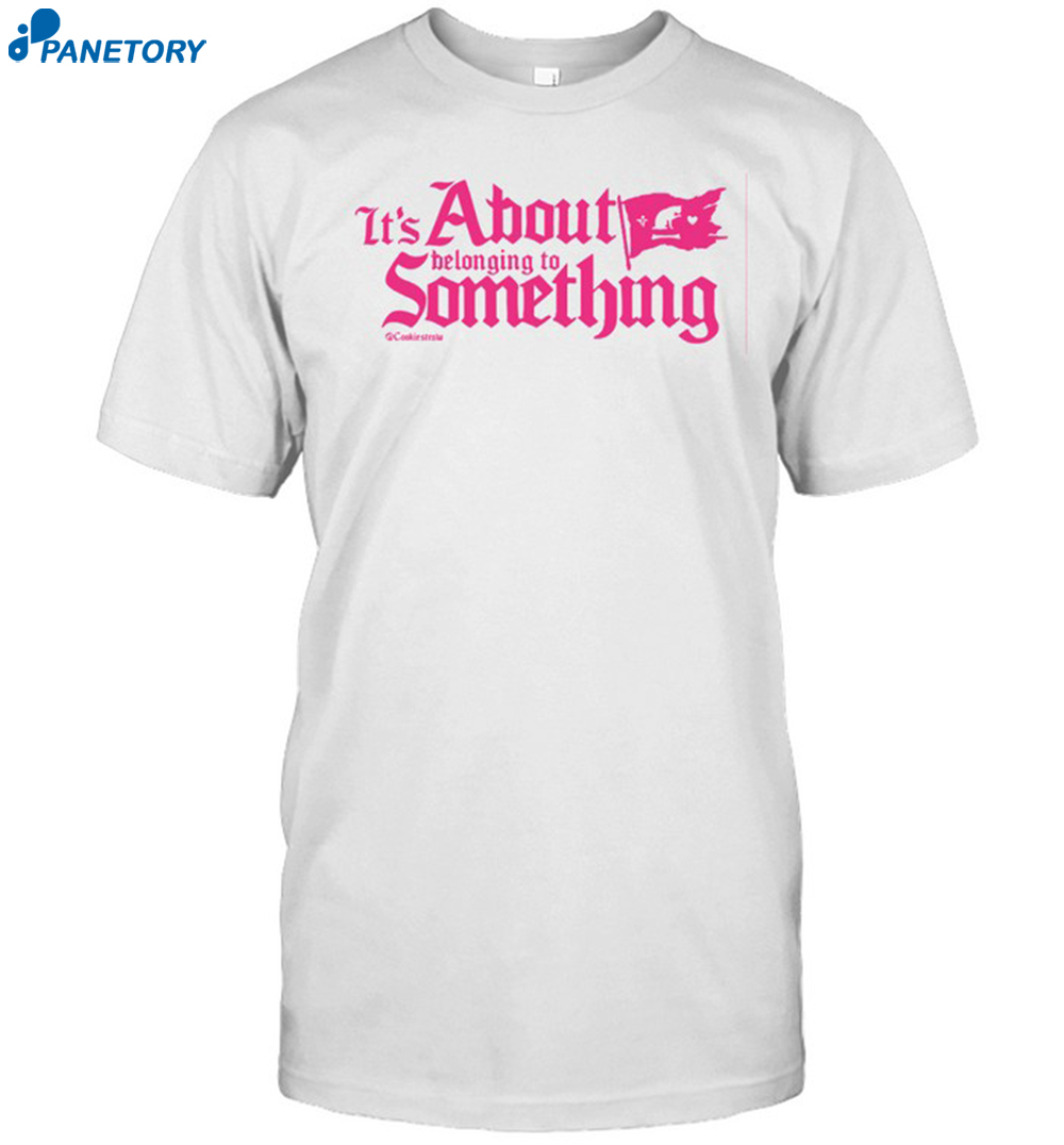 Cookiestraw It's About Belonging To Something Shirt 8 Cookiestraw It's About Belonging To Something Shirt