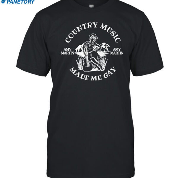 Country Music Amy Martin Made Me Gay Shirt