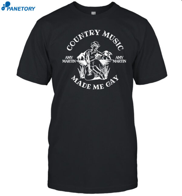 Country Music Amy Martin Made Me Gay Shirt