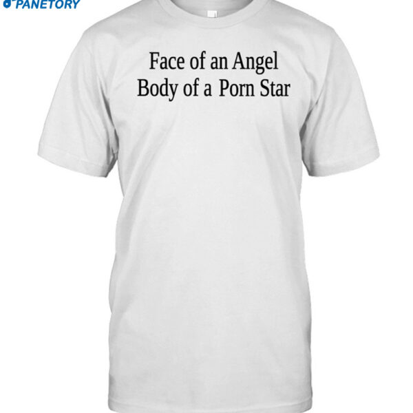 Face Of An Angel Body Of A Porn Star Shirt