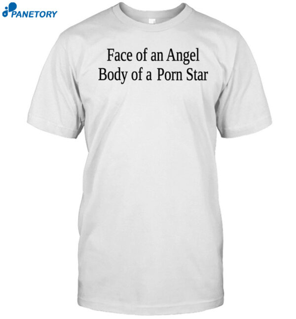 Face Of An Angel Body Of A Porn Star Shirt