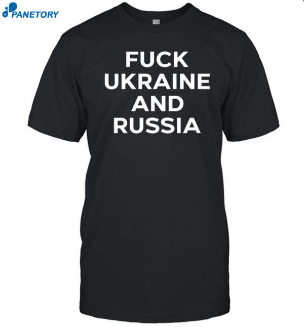 Fuck Ukraine And Russia Shirt