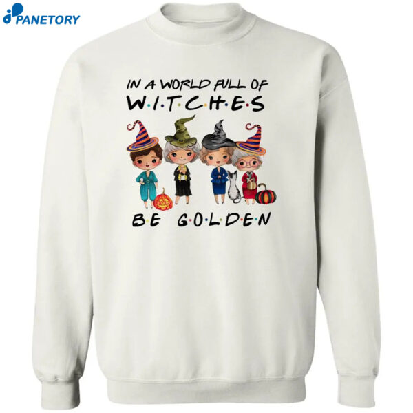 Golden Girls In A World Full Of Witches Be Golden Shirt