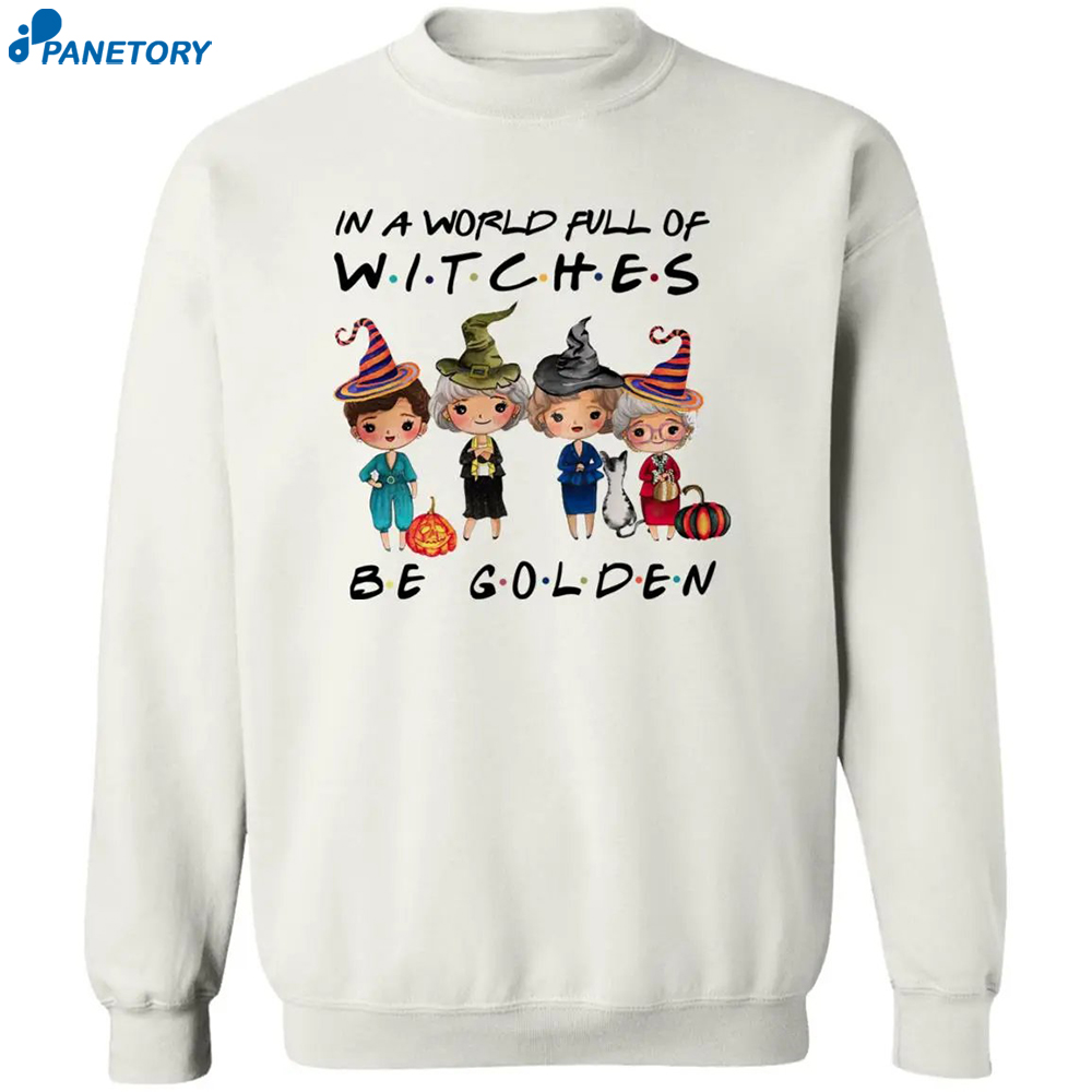 Golden Girls In A World Full Of Witches Be Golden Shirt 2