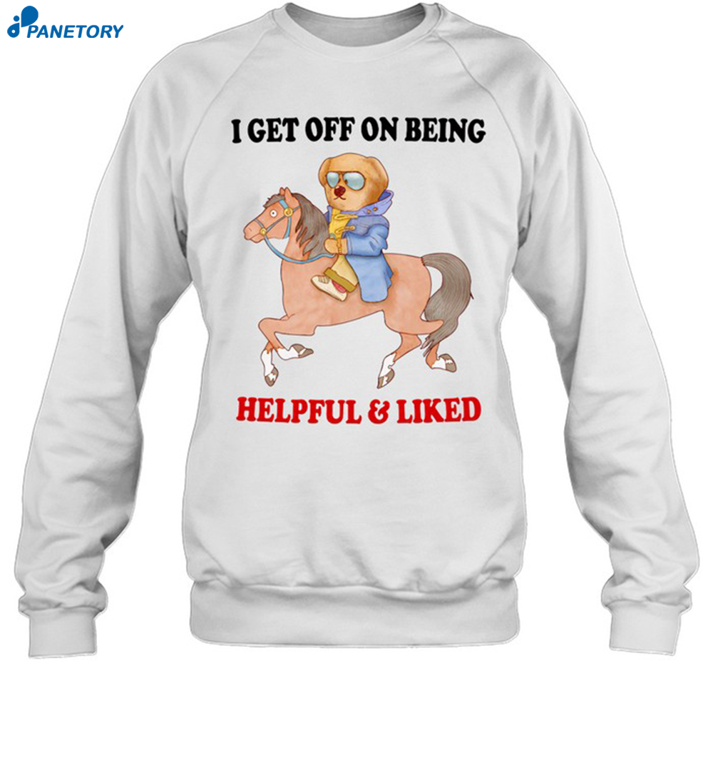 I Get Off On Being Helpful And Liked New Shirt 6 I Get Off On Being Helpful And Liked New Shirt 1