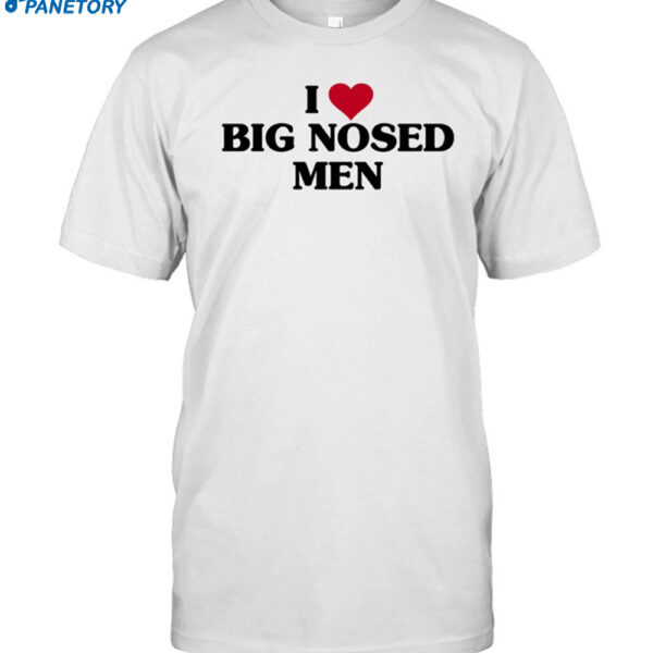 I Heart Big Nosed Men Shirt
