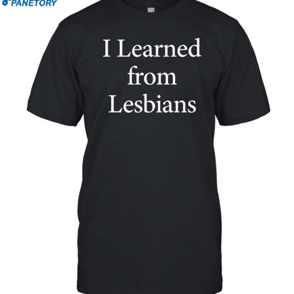 I Learned From Lesbians Shirt